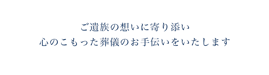 ご遺族の想いに寄り添い心のこもった葬儀のお手伝いをいたします